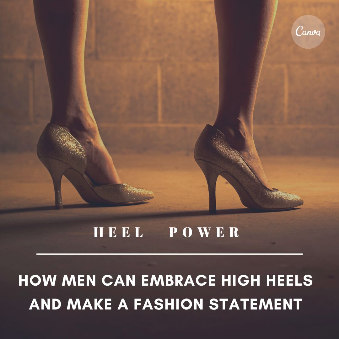 Heel Power: How Men Can Embrace High Heels and Make a Fashion Statement